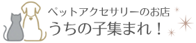ペットアクセサリーのお店 うちの子集まれ！